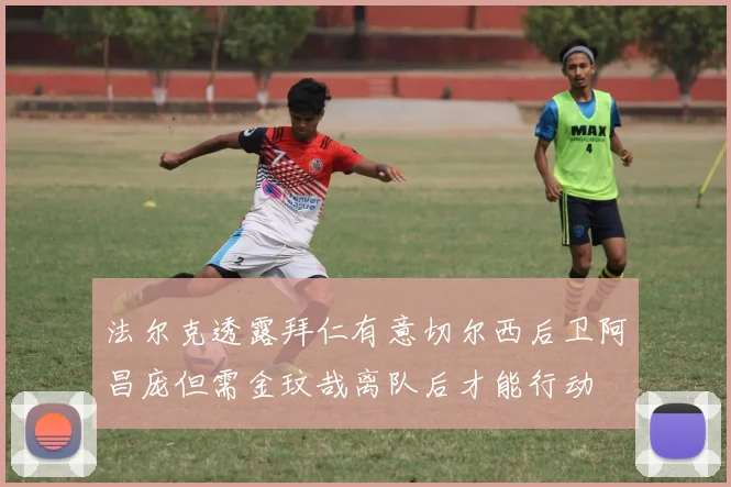 法尔克透露拜仁有意切尔西后卫阿昌庞但需金玟哉离队后才能行动